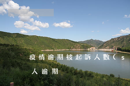 疫情逾期被起訴人數(shù)(疫情有多少人逾期)