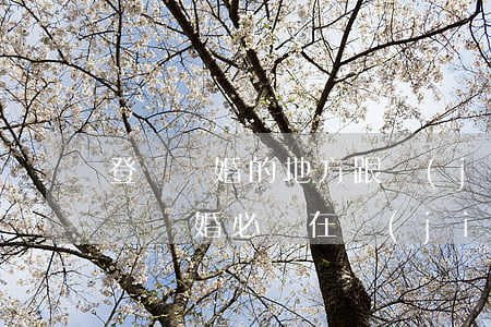 登記離婚的地方跟結(jié)婚一個地方嗎(離婚必須在結(jié)婚登記的地方離嗎)