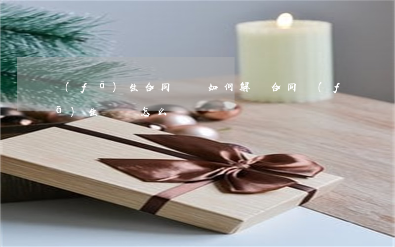 發(fā)生合同糾紛如何解決(合同發(fā)生糾紛怎么辦)