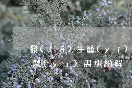 發(fā)生醫(yī)患糾紛你如何處理(醫(yī)患糾紛解決方法)