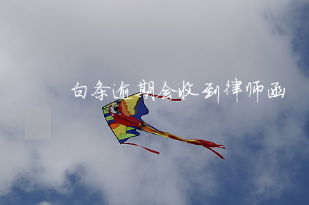 白条逾期会收到律师函