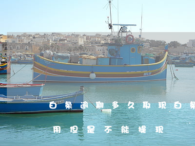 白条逾期多久取现(白条逾期全部还清,白条能用,但是不能提现)