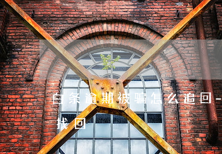 白条逾期被骗怎么追回-白条被骗多久可以找回
