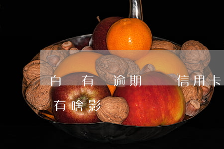 白條有過逾期對辦信用卡有影響嗎(白條逾期有啥影響嗎)