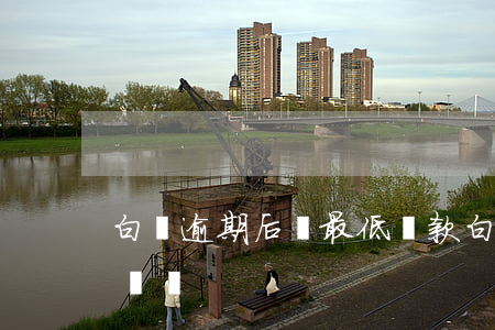 白條逾期后還最低還款(白條可以還最低還款額嗎)