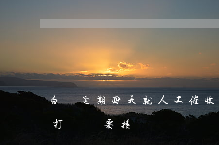 白條逾期四天就人工催收了(白條逾期了催收打電話要接嗎)