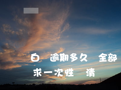 白條逾期多久會全部結清(白條逾期多久會要求一次性還清)