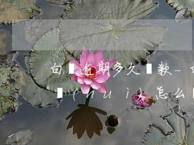 白條逾期多久還款-白條還款逾期一天還款會(huì)怎么樣