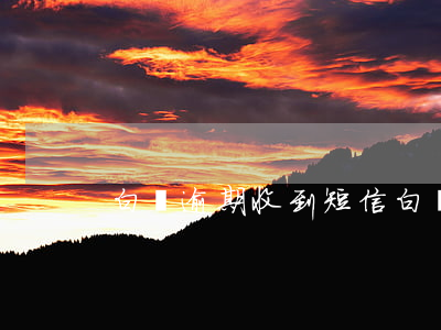 白條逾期收到短信（白條逾期短信要求還全款）