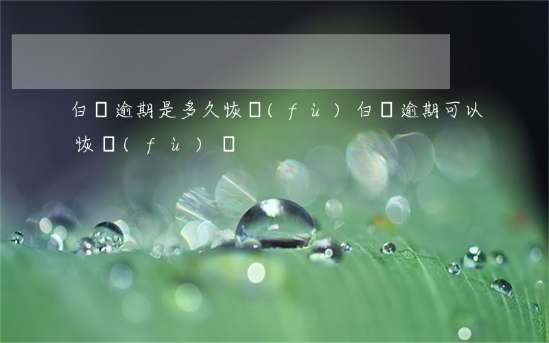 白條逾期是多久恢復(fù)(白條逾期可以恢復(fù)嗎)