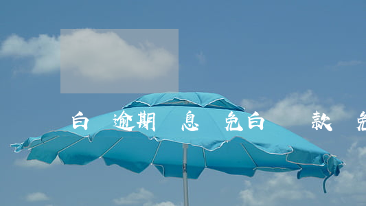 白條逾期罰息減免(白條還款減免)