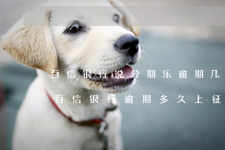 百信银行说分期乐逾期几天上征信-分期乐百信银行逾期多久上征信