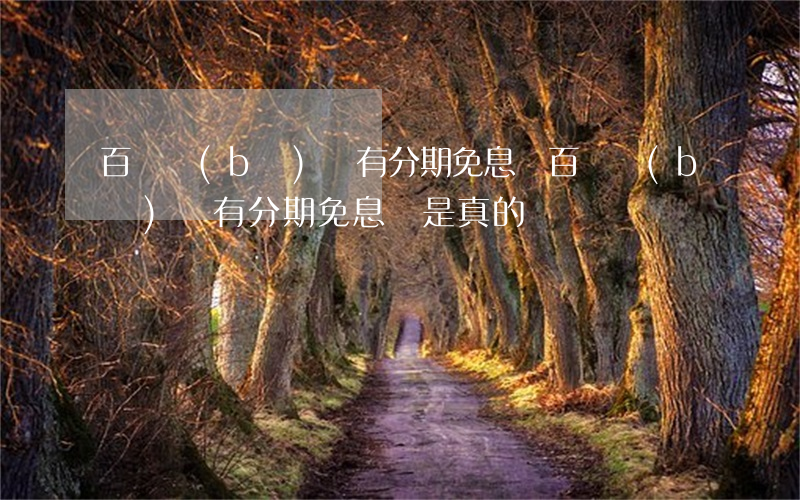 百億補(bǔ)貼有分期免息嗎(百億補(bǔ)貼有分期免息嗎是真的嗎)
