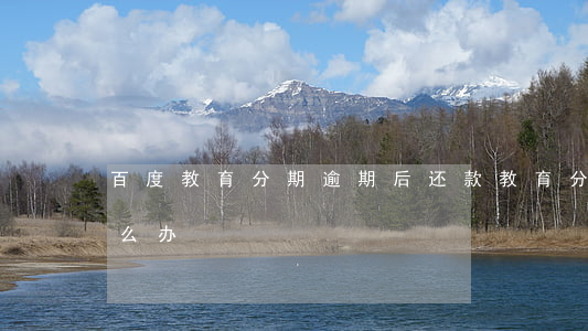 百度教育分期逾期后还款(教育分期逾期了怎么办)