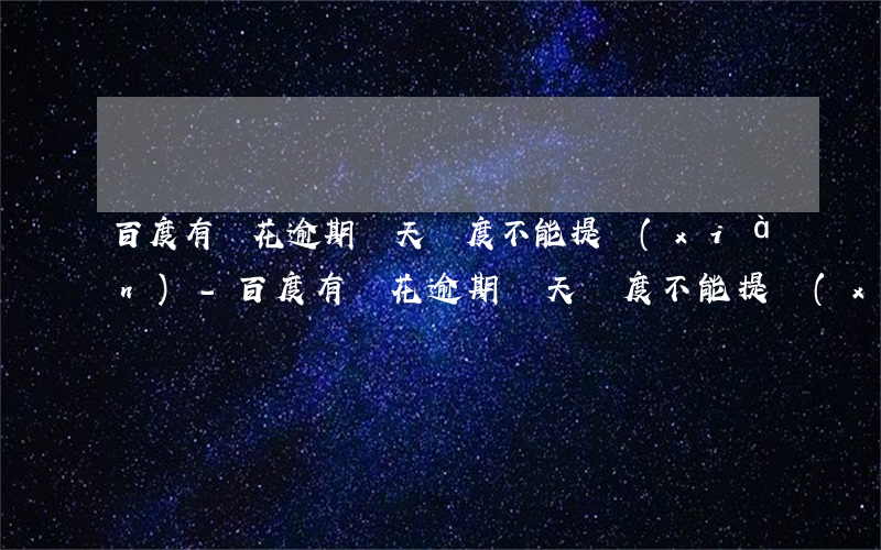 百度有錢花逾期兩天額度不能提現(xiàn)-百度有錢花逾期兩天額度不能提現(xiàn)怎么辦