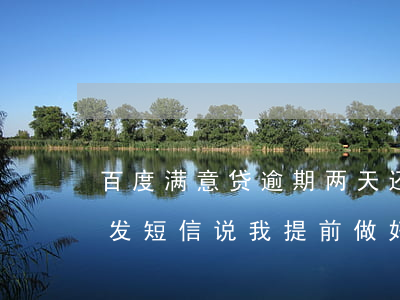 百度满意贷逾期两天还款(百度逾期两月,今天发短信说我提前做好还全款的准备)