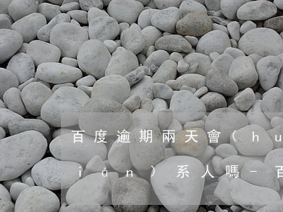 百度逾期兩天會(huì)打電話給聯(lián)系人嗎-百度逾期兩天會(huì)打電話給聯(lián)系人嗎安全嗎