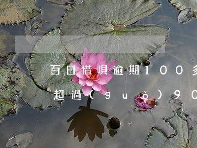 百日借唄逾期100多天(借唄逾期60天不超過(guò)90天會(huì)上黑名單嗎)