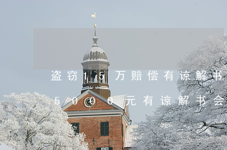 盗窃15万赔偿有谅解书最少判几年(盗窃15000元有谅解书会判多少年)