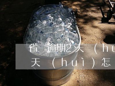 省唄逾期2天會(huì)怎樣(省唄逾期2天會(huì)怎樣)