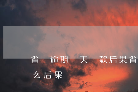 省唄逾期兩天還款后果(省唄推遲一天還款什么后果)