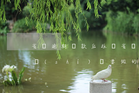 省唄逾期還款后拒絕(省唄逾期了怎么辦?第一時(shí)間要做的是這件事!)