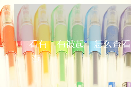 看有沒有被起訴怎么查(看有沒有被起訴怎么查)