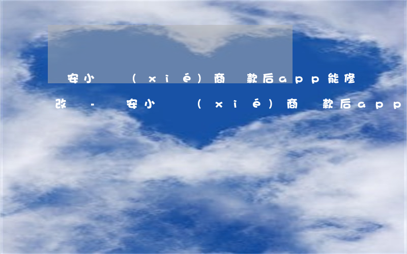 眾安小貸協(xié)商還款后app能修改嗎-眾安小貸協(xié)商還款后app能修改嗎安全嗎