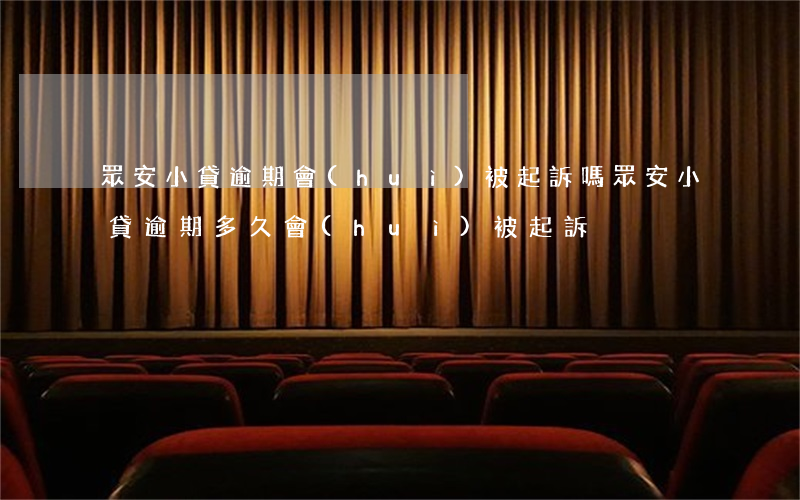 眾安小貸逾期會(huì)被起訴嗎(眾安小貸逾期多久會(huì)被起訴)
