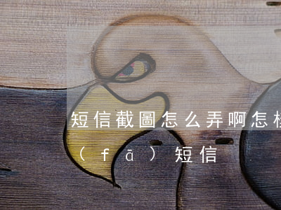 短信截圖怎么弄啊(怎樣手機(jī)截圖發(fā)短信)