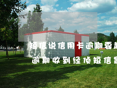 短信说信用卡逾期要起诉了是真的吗（信用卡逾期收到经侦短信是真的吗）
