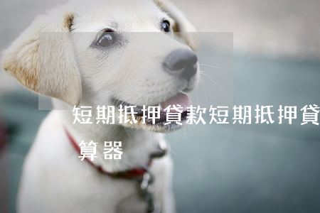 短期抵押貸款(短期抵押貸款利率計(jì)算器)