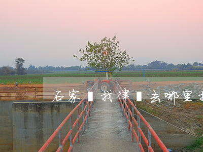 石家莊找律師去哪里找(石家莊律師電話)