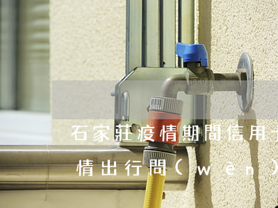 石家莊疫情期間信用卡逾期怎么辦(石家莊疫情出行問(wèn)題咨詢平臺(tái))
