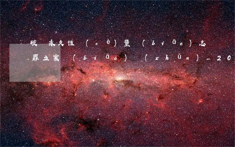 破壞永久性測(cè)量標(biāo)志罪立案標(biāo)準(zhǔn)_2021破壞永久性測(cè)量標(biāo)志罪量刑標(biāo)準(zhǔn)和認(rèn)定構(gòu)成要件