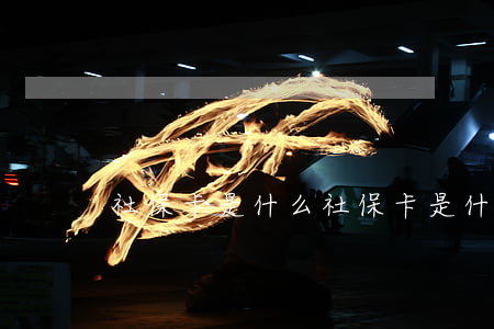 社保卡是什么(社保卡是什么银行卡)