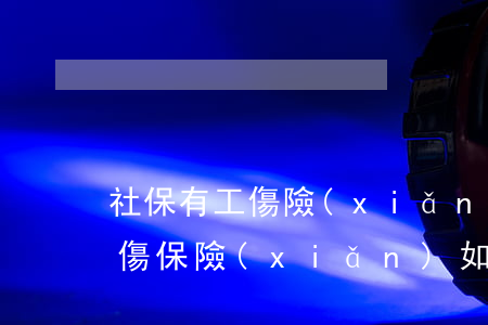 社保有工傷險(xiǎn)怎么申請工傷(工傷保險(xiǎn)如何申請)