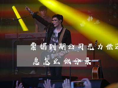 票据到期公司无力偿还(票据到期无力偿还,利息怎么做分录)