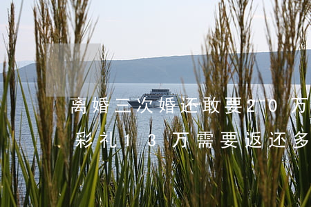 离婚三次婚还敢要20万彩礼(结婚俩月离婚彩礼13万需要返还多少)