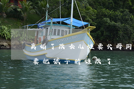 离婚了改女儿姓要父母同意吗(父母离异女方要把孩子的姓改了)