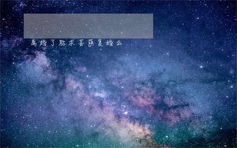 离婚了能求菩萨复婚么