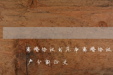离婚协议书范本(离婚协议书范本2020财产分割正文)