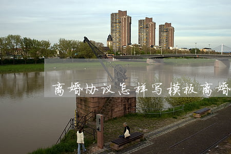 离婚协议怎样写模板(离婚协议怎么写?)