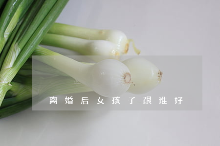 离婚后女孩子跟谁好