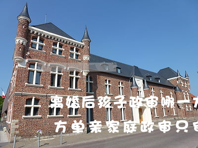 离婚后孩子政审哪一方(离婚后孩子政审哪一方单亲家庭政审只审一个可以吗)
