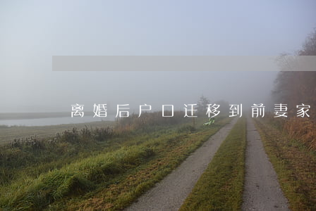 离婚后户口迁移到前妻家怎么办