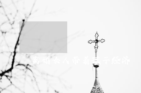离婚女人带着孩子 经济