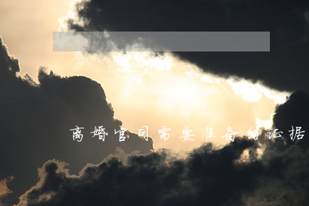 离婚官司需要准备的证据有哪些？