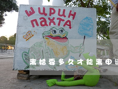 离婚要多久才能离(申请离婚要多久才能离)