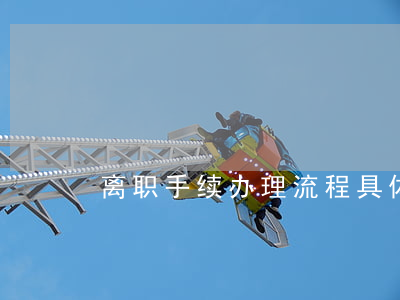 离职手续办理流程具体是怎样的
